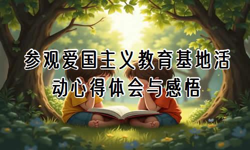[500字]参观爱国主义教育基地活动心得体会与感悟优推13篇