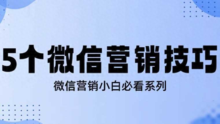 5个微信营销必须掌握的技巧！微信营销小白必看系列！