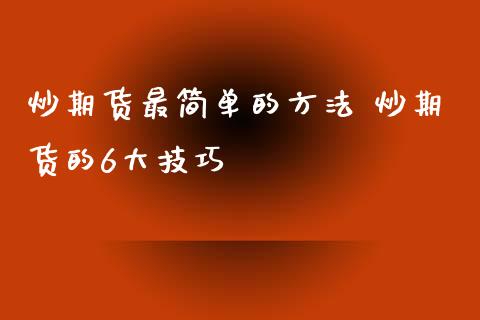 炒期货最简单的方法 炒期货的6大技巧