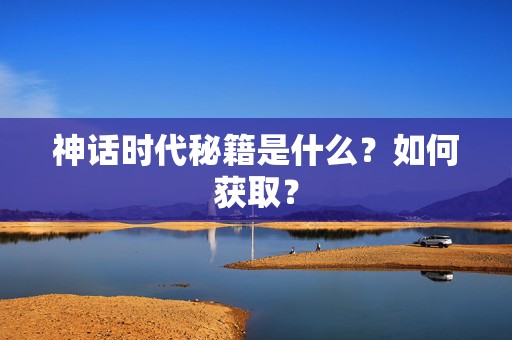 神话时代秘籍是什么？如何获取？
