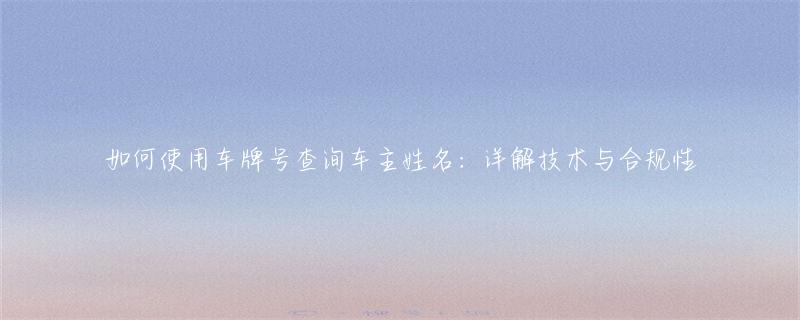 如何使用车牌号查询车主姓名：详解技术与合规性