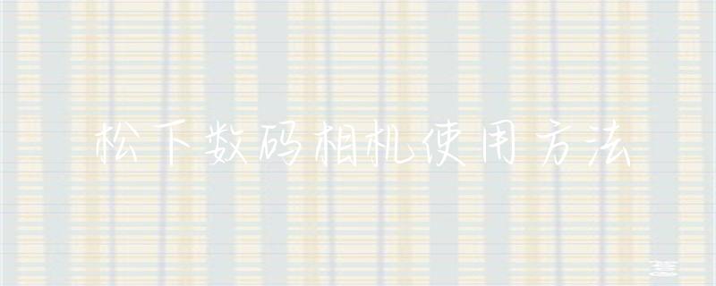 松下数码相机使用方法