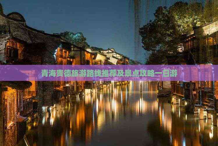 青海贵德旅游路线推荐及景点攻略一日游