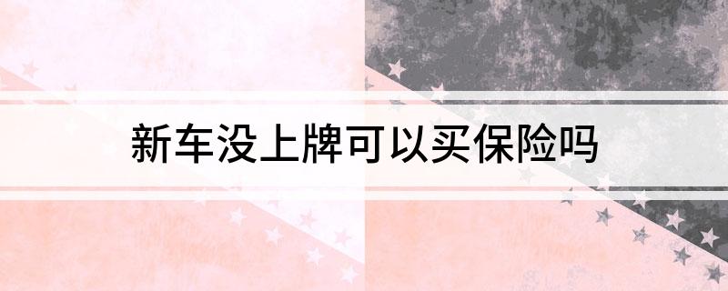 新车没上牌可以买保险吗
